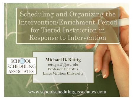 Michael D. Rettig Professor Emeritus James Madison University Scheduling and Organizing the Intervention/Enrichment Period for Tiered.