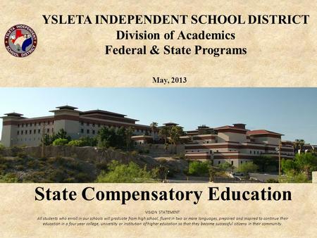 YSLETA INDEPENDENT SCHOOL DISTRICT Division of Academics Federal & State Programs VISION STATEMENT All students who enroll in our schools will graduate.