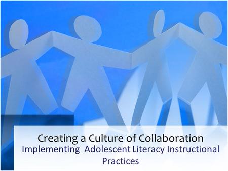 Creating a Culture of Collaboration Implementing Adolescent Literacy Instructional Practices.