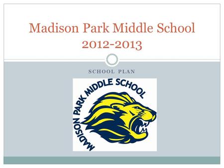 SCHOOL PLAN Madison Park Middle School 2012-2013.