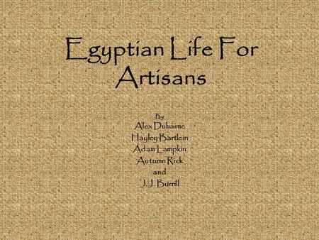 Egyptian Life For Artisans By Alex Duhaime Hayley Bartlein Adam Lampkin Autumn Rick and J.J. Burrill.