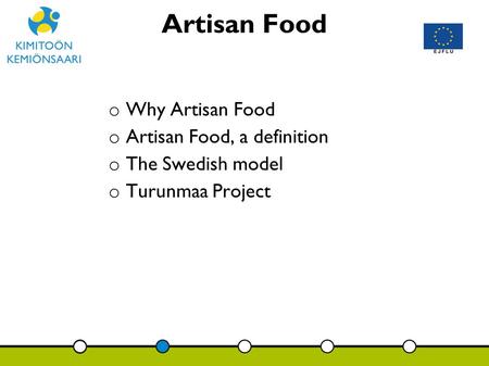 Artisan Food o Why Artisan Food o Artisan Food, a definition o The Swedish model o Turunmaa Project.