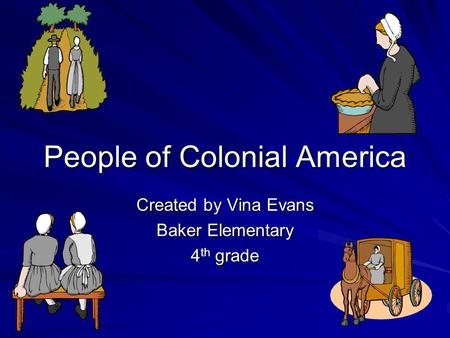 People of Colonial America Created by Vina Evans Baker Elementary 4 th grade.