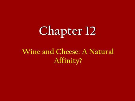 Chapter 12 Wine and Cheese: A Natural Affinity?. Chapter 12 Outline Aperitif: Cheese - an inspiration and an education Wine and Cheese Pairing Fresh and.