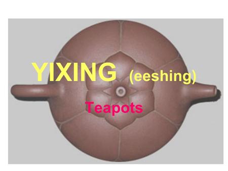 YIXING (eeshing) Teapots. YiXing teapots first appeared during the Sung Dynasty (960-1279) in the YiXing region of China, located in the Jiangsu province,