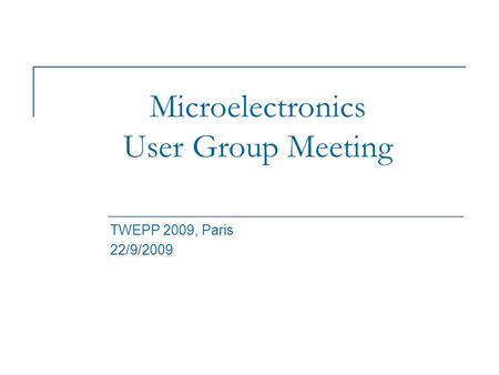 Microelectronics User Group Meeting TWEPP 2009, Paris 22/9/2009.