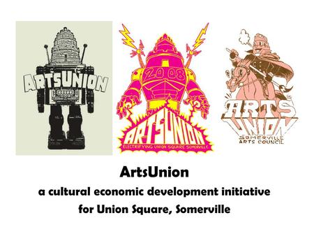ArtsUnion a cultural economic development initiative for Union Square, Somerville.