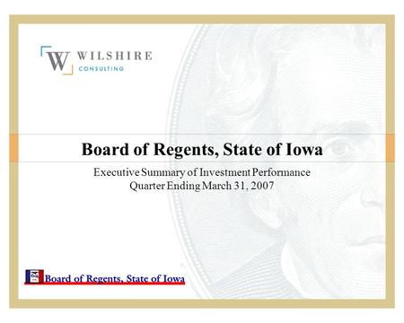 0 Board of Regents, State of Iowa Executive Summary of Investment Performance Quarter Ending March 31, 2007.