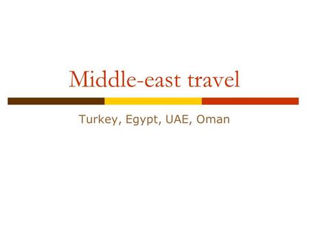 Middle-east travel Turkey, Egypt, UAE, Oman. Middle-east travel We are off on a new travel epic! No car this time, just planes. The first goal is to see.
