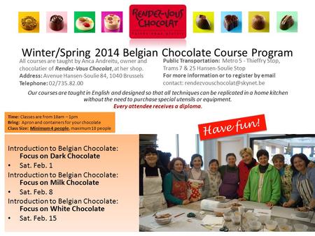 Winter/Spring 2014 Belgian Chocolate Course Program Introduction to Belgian Chocolate: Focus on Dark Chocolate Sat. Feb. 1 Introduction to Belgian Chocolate: