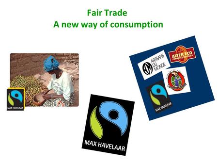Fair Trade A new way of consumption. What’s fair trade ? Fair trade is an organized social movement and market-based approach that aims to help producers.