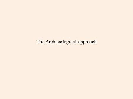 The Archaeological approach. Assumptions Forms exist as the realization of ideas. Objects are created embodying both technic and social values. Technological.