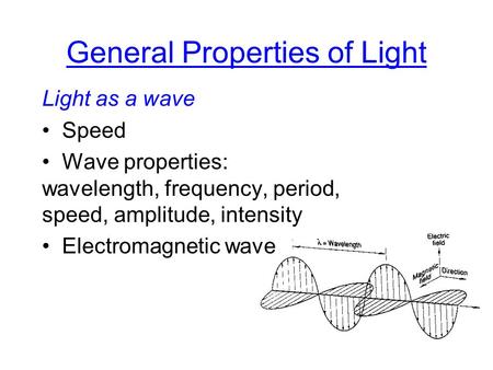 General Properties of Light Light as a wave Speed Wave properties: wavelength, frequency, period, speed, amplitude, intensity Electromagnetic wave.