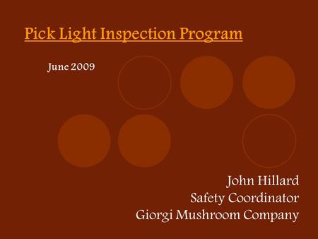 Pick Light Inspection Program John Hillard Safety Coordinator Giorgi Mushroom Company June 2009.