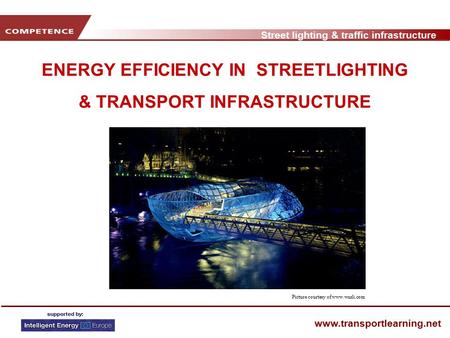Street lighting & traffic infrastructure www.transportlearning.net ENERGY EFFICIENCY IN STREETLIGHTING & TRANSPORT INFRASTRUCTURE Picture courtesy of www.wurli.com.