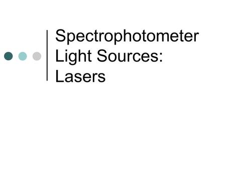 Spectrophotometer Light Sources: Lasers. L.A.S.E.R. Acronym for: light amplification by stimulated emission of radiation Basic principle of lasing: population.