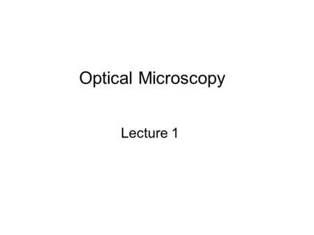 Optical Microscopy Lecture 1.