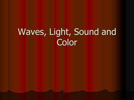 Waves, Light, Sound and Color Waves Transfer energy through matter or space.