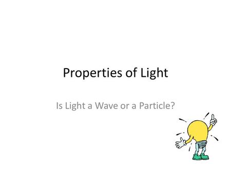 Properties of Light Is Light a Wave or a Particle?