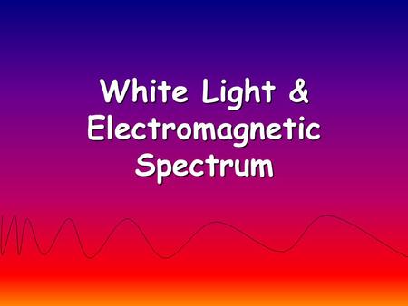 White Light & Electromagnetic Spectrum. What is Radiation? Energy that is transmitted from one place to another by electromagnetic waves Heat, UV rays.