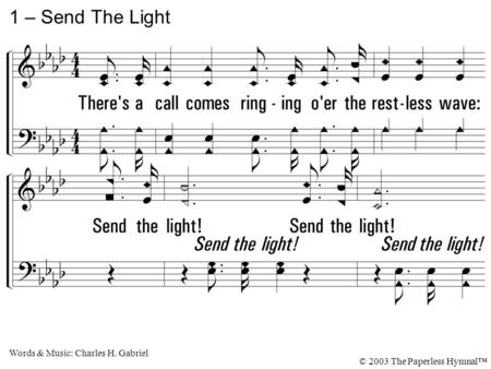 1. There's a call comes ringing o'er the restless wave: Send the light! There are souls to rescue, there are souls to save: Send the light! 1 – Send The.