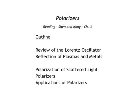 Polarizers Outline Review of the Lorentz Oscillator Reflection of Plasmas and Metals Polarization of Scattered Light Polarizers Applications of Polarizers.