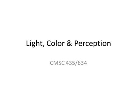 Light, Color & Perception CMSC 435/634. Light Electromagnetic wave – E & M perpendicular to each other & direction Photon wavelength, frequency f = c/