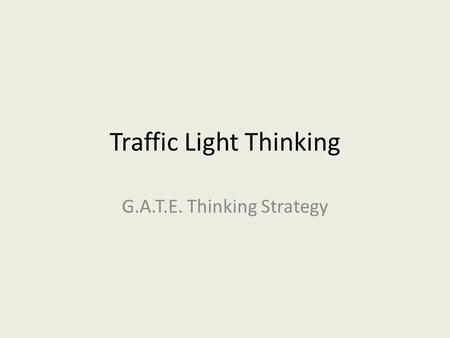 Traffic Light Thinking G.A.T.E. Thinking Strategy.