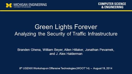 Green Lights Forever Analyzing the Security of Traffic Infrastructure Branden Ghena, William Beyer, Allen Hillaker, Jonathan Pevarnek, and J. Alex Halderman.