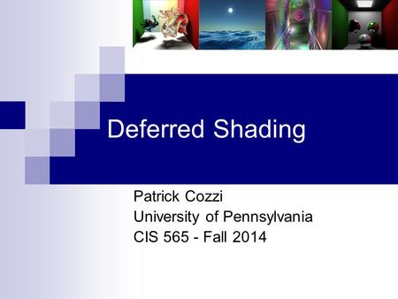 Deferred Shading Patrick Cozzi University of Pennsylvania CIS 565 - Fall 2014.