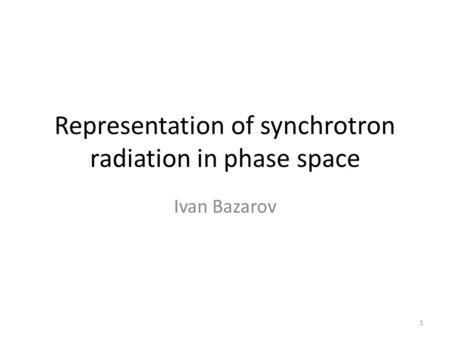 Representation of synchrotron radiation in phase space Ivan Bazarov 1.