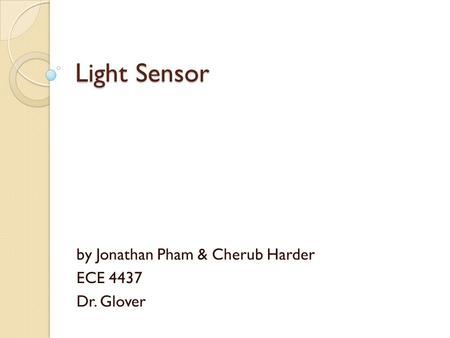 Light Sensor by Jonathan Pham & Cherub Harder ECE 4437 Dr. Glover.
