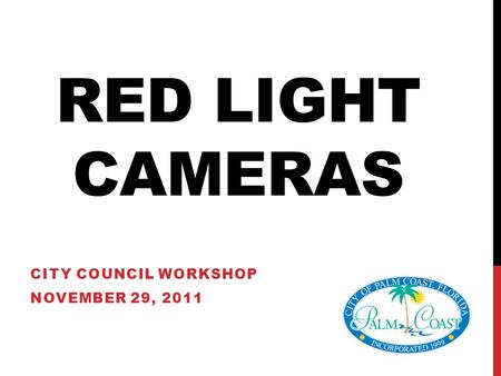 RED LIGHT CAMERAS CITY COUNCIL WORKSHOP NOVEMBER 29, 2011.