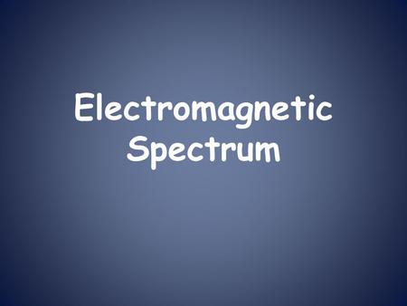 Electromagnetic Spectrum. What is the Electromagnetic Spectrum? The electromagnetic spectrum is the entire range of radiation. What is radiation? Radiation.