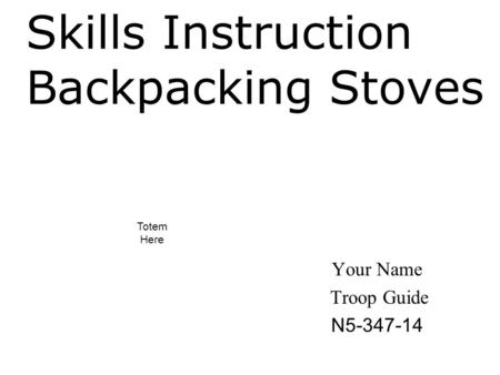 Skills Instruction Backpacking Stoves Your Name Troop Guide N5-347-14 Totem Here.