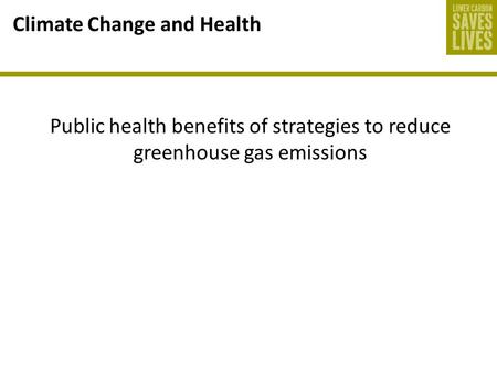 Public health benefits of strategies to reduce greenhouse gas emissions Climate Change and Health.