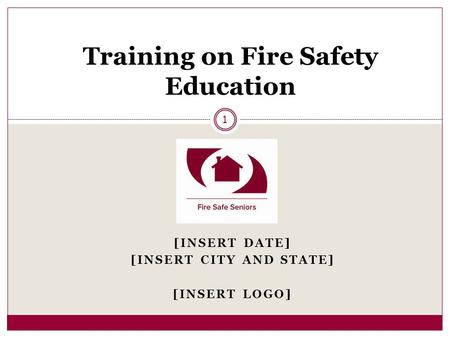 [INSERT DATE] [INSERT CITY AND STATE] [INSERT LOGO] 1 Training on Fire Safety Education.