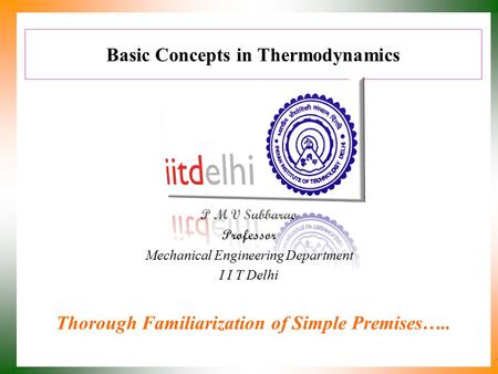 Basic Concepts in Thermodynamics P M V Subbarao Professor Mechanical Engineering Department I I T Delhi Thorough Familiarization of Simple Premises…..