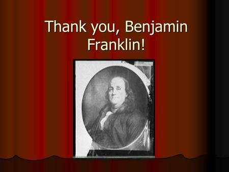 Thank you, Benjamin Franklin!. Overview Benjamin Franklin was very creative. He discovered many things that we still use today. Benjamin Franklin was.