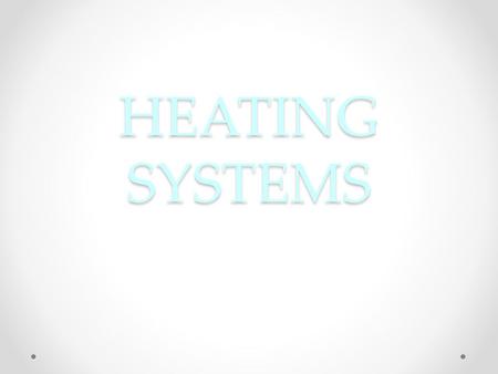 HEATING SYSTEMS Questions Why do we need heating systems? What was the first heating system? Which types of energy do you need to operate today’s heating.