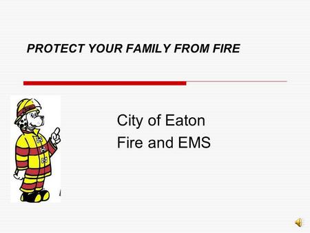 City of Eaton Fire and EMS PROTECT YOUR FAMILY FROM FIRE.