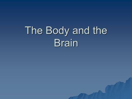 The Body and the Brain.