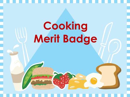 Cooking Merit Badge.