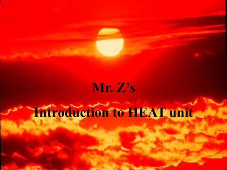 Mr. Z’s Introduction to HEAT unit Do you think its Freezing Here?