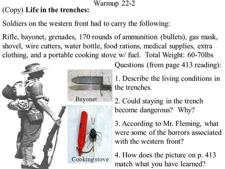 Warmup 22-2 (Copy) Life in the trenches: Soldiers on the western front had to carry the following: Rifle, bayonet, grenades, 170 rounds of ammunition (bullets),