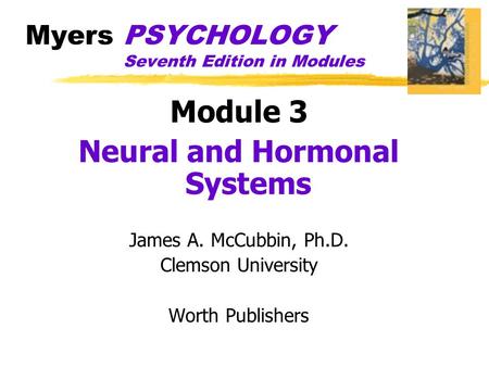Myers PSYCHOLOGY Seventh Edition in Modules Module 3 Neural and Hormonal Systems James A. McCubbin, Ph.D. Clemson University Worth Publishers.