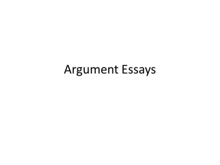 Argument Essays. What is an Argument Essay? A type of writing that builds a convincing argument To argue convincingly, a writer needs to support a claim.