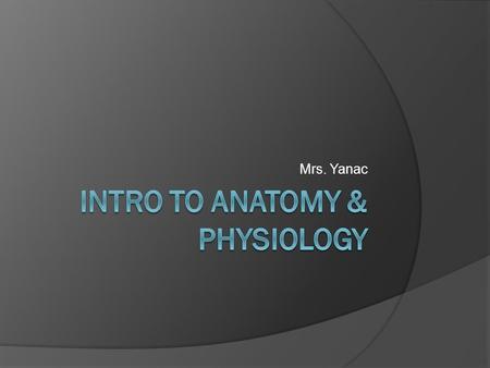 Mrs. Yanac. Anatomy  The study of the structure of organisms and their relationship to each other.  Answers the question “What are the structures of.
