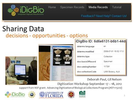 1 Sharing Data decisions - opportunities - options support from NSF grant: Advancing Digitization of Biological Collections Program (#EF1115210) Deborah.