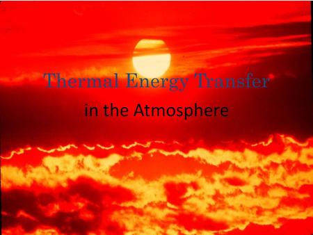 In the Atmosphere Thermal Energy Transfer. Temperature and Thermal Energy TEMPERATURE - a measure of the average kinetic energy of the individual particles.
